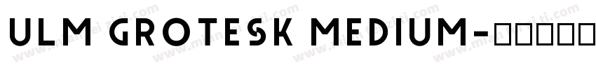 ulm grotesk medium字体转换
